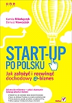 Start-up po polsku. Jak założyć i rozwinąć dochodowy e-biznes